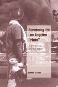 Screening the Los Angeles 'Riots' : Race, Seeing, and Resistance (Cambridge Cultural Social Studies)