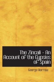 The Zincali - An Account of the Gypsies of Spain