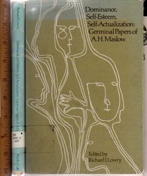 Dominance, self-esteem, self-actualization: germinal papers of A. H. Maslow (The A. H. Maslow series)