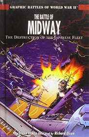 The Battle of Midway: The Destruction of the Japanese Fleet (Graphic Battles of World War II)