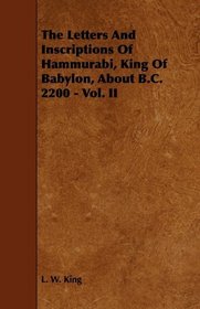 The Letters And Inscriptions Of Hammurabi, King Of Babylon, About B.C. 2200 - Vol. II