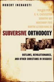 Subversive Orthodoxy: Outlaws, Revolutionaries, And Other Christians In Disguise