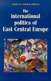 The International Politics of East Central Europe (Regional International Politics)
