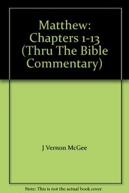 Matthew: Chapters 1-13 (Thru The Bible Commentary)