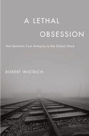 A Lethal Obsession: Anti-Semitism from Antiquity to the Global Jihad