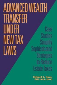 Advanced Wealth Transfer Under New Tax Laws: Case Studies Simplify Sophisticated Strategies to Reduce Estate Taxes