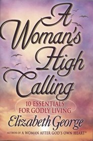 A Woman's High Calling: 10 Essentials for Godly Living [ABRIDGED]