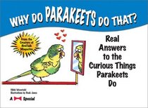 Why Do Parakeets Do That? : Real Answers to the Curious Things Parakeets Do