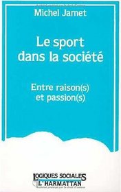 Le sport dans la societe, entre raison(s) et passion(s) (Collection 