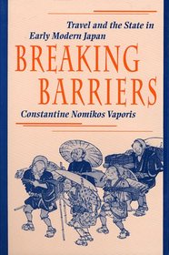 Breaking Barriers: Travel and the State in Early Modern Japan (Harvard East Asian Monographs)