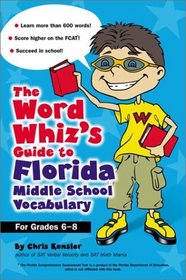 The Word Whiz's Guide to Florida Middle School Vocabulary : Let This Nerd Help You Master 400 Words that Can Help You Score Higher on the FCAT and Suceed in School