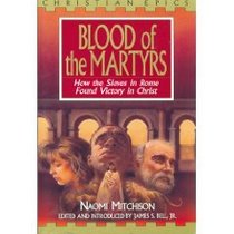 Blood of the Martyrs: How the Slaves in Rome Found Victory in Christ (Christian Epics)