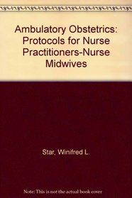 Ambulatory Obstetrics: Protocols for Nurse Practitioners-Nurse Midwives