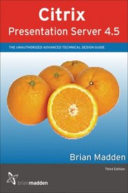 Citrix Presentation Server 4.5: The Unauthorized Advanced Technical Design Guide (Advanced Technical Design Guide series)