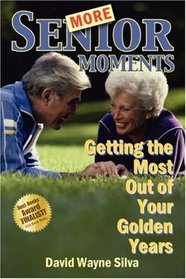 More Senior Moments: Getting the Most Out of Your Golden Years