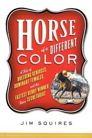 Horse of a Different Color: A Tale of Breeding Geniuses, Dominant Females, and the Fastest Derby Winner Since Secretariat