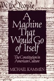 A Machine That Would Go of Itself: The Constitution in American Culture