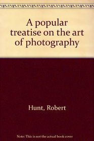 A popular treatise on the art of photography