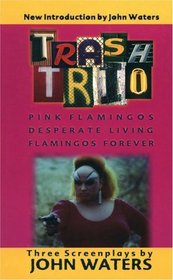 Trash Trio: Three Screenplays : Pink Flamingos, Desperate Living, Flamingos Forever