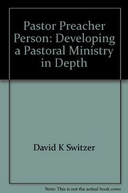 Pastor, preacher, person: Developing a pastoral ministry in depth