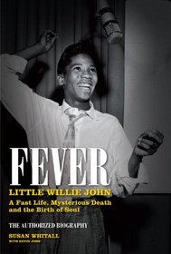 Fever: Little Willie John's Fast Life, Mysterious Death and the Birth of Soul: The Authorized Biography