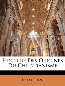 Histoire Des Origines Du Christianisme (French Edition)