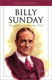 Billy Sunday: Evangelist on the Sawdust Trail (Heroes of the Faith)