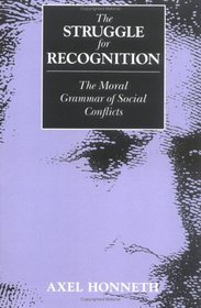 The Struggle for Recognition: The Moral Grammar of Social Conflicts (Studies in Contemporary German Social Thought)