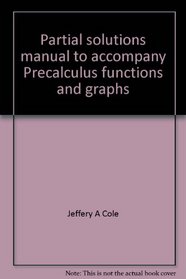 Partial solutions manual to accompany Precalculus functions and graphs