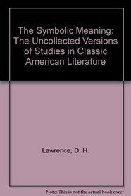 The Symbolic Meaning: The Uncollected Versions of Studies in Classic American Literature