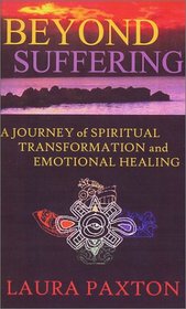 Beyond Suffering: A Journey of Spiritual Transformation and Emotional Healing