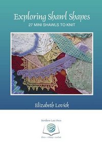 Exploring Shawl Shapes: 27 mini shawls to knit