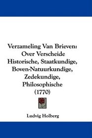 Verzameling Van Brieven: Over Verscheide Historische, Staatkundige, Boven-Natuurkundige, Zedekundige, Philosophische (1770) (Dutch Edition)