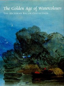 The Golden Age of Watercolours (The Hickman Bacon Collection)