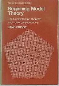 Beginning Model Theory: The Completeness Theorem and Some Consequences (Oxford Logic Guides)