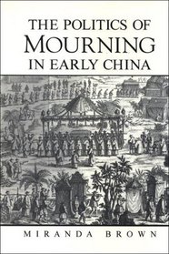 The Politics of Mourning in Early China (S U N Y Series in Chinese Philosophy and Culture)