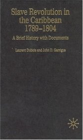 Slave Revolution in the Caribbean, 1789-1804: A Brief History with Documents (The Bedford Series in History and Culture)