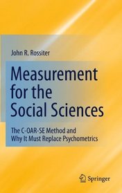 Measurement for the Social Sciences: The C-OAR-SE Method and Why It Must Replace Psychometrics