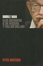 Bubble Man : Allan Greenspan and the Missing 7 Trillion Dollars