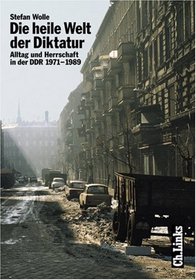 Die heile Welt der Diktatur: Alltag und Herrschaft in der DDR 1971-1989 (German Edition)