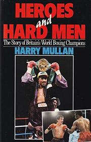 Heroes and Hard Men: The Story of Britain's World Boxing Champions