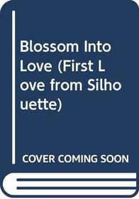 Blossom Into Love (First Love from Silhouette, No 167)