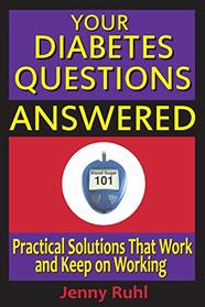 Your Diabetes Questions Answered: Practical Solutions That Work and Keep on Working (The Blood Sugar 101 Library)