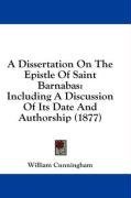 A Dissertation On The Epistle Of Saint Barnabas: Including A Discussion Of Its Date And Authorship (1877)