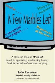A Few Marbles Left: A Close-Up Look at TV News in All Its Agonizing, Maddening Lunacy (And Its Occasional Moments of Glory)