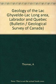 Geology of the Lac Ghyvelde-Lac Long area, Labrador and Quebec (Bulletin / Geological Survey of Canada)