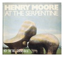 Henry Moore at the Serpentine: [catalogue of the] 80th birthday exhibition of recent carvings and bronzes, Serpentine Gallery and Kensington Gardens 1 July-8 October 1978
