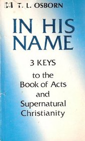 In His Name: 3 Keys to the Book of Acts and Supernatural Christianity