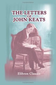 The Letters of John Keats: Complete Revised  with a Portrait not Published in Previous Editions and Twenty-Four Contemporary Views of Places Visited by Keats