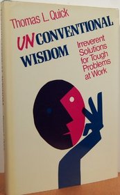 Unconventional Wisdom: Irreverent Solutions for Tough Problems at Work (Jossey Bass Business and Management Series)